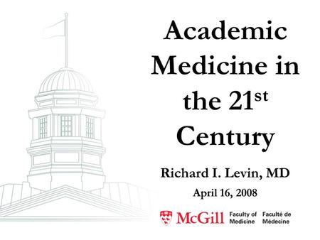 Academic Medicine in the 21 st Century Richard I. Levin, MD April 16, 2008.