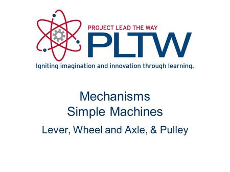 Mechanisms Simple Machines Lever, Wheel and Axle, & Pulley.