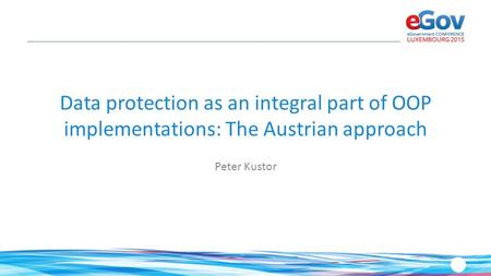 Data protection as an integral part of OOP implementations: The Austrian approach Peter Kustor.