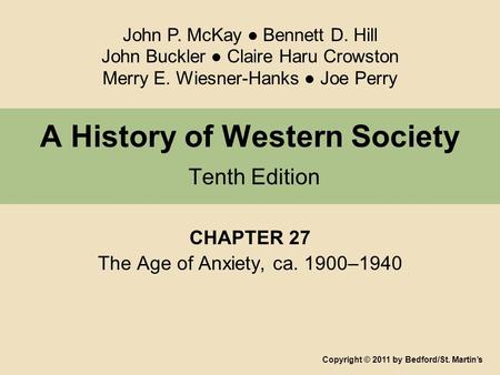 A History of Western Society Tenth Edition CHAPTER 27 The Age of Anxiety, ca. 1900–1940 Copyright © 2011 by Bedford/St. Martin’s John P. McKay ● Bennett.