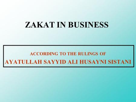 ZAKAT IN BUSINESS ACCORDING TO THE RULINGS OF AYATULLAH SAYYID ALI HUSAYNI SISTANI.