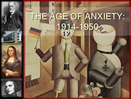 THE AGE OF ANXIETY: 1914-1950 Unit 9.3 I. World War I resulted in the end of the old order. A. End of rule by Hohenzollerns, Hapsburgs, and Romanovs.