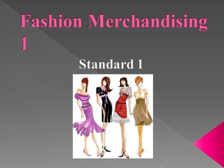  Students will recognize basic fashion concepts and terminology. › Objective 1 – Review Fashion Terms › Objective 2 – Identify Fashion Products.