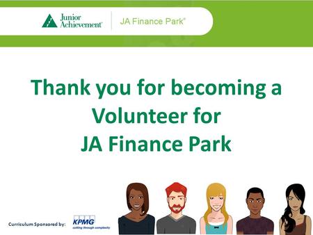 Thank you for becoming a Volunteer for JA Finance Park Curriculum Sponsored by: