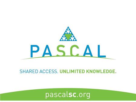 About PASCAL Our Mission: The Partnership Among South Carolina Academic Libraries provides timely and universal access to information resources and library.