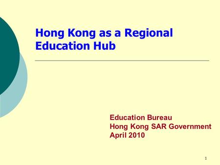 1 Hong Kong as a Regional Education Hub Education Bureau Hong Kong SAR Government April 2010.