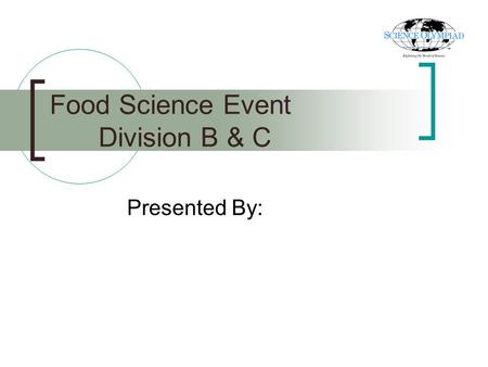 Food Science Event Division B & C Presented By:. Outline Introduction to Food Science Explanation of Rules Examples of Laboratories Examples of Quizzes.