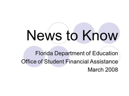 News to Know Florida Department of Education Office of Student Financial Assistance March 2008.