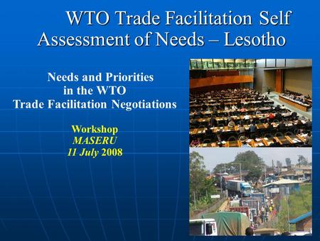 WTO Trade Facilitation Self Assessment of Needs – Lesotho WTO Trade Facilitation Self Assessment of Needs – Lesotho Needs and Priorities in the WTO Trade.