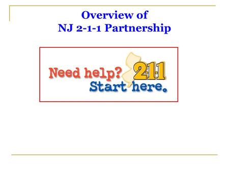 Overview of NJ 2-1-1 Partnership. General Information 2-1-1 was established in 1997 First 2-1-1 in Atlanta, GA – United Way of Metro Atlanta Today, there.