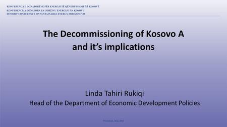 Linda Tahiri Rukiqi Head of the Department of Economic Development Policies The Decommissioning of Kosovo A and it’s implications.