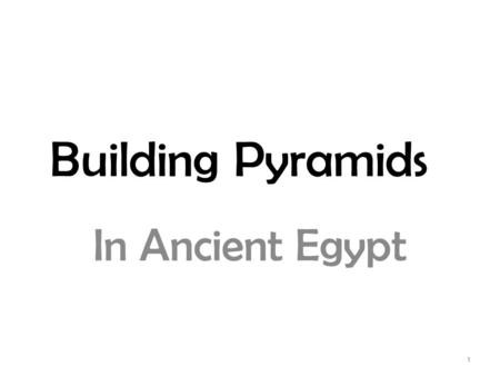 Building Pyramids In Ancient Egypt 1. Steps in Building a Pyramid 1.Clear the site. 2.