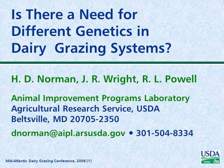 2006 Mid-Atlantic Dairy Grazing Conference, 2006 (1) Is There a Need for Different Genetics in Dairy Grazing Systems? H. D. Norman, J. R. Wright, R. L.