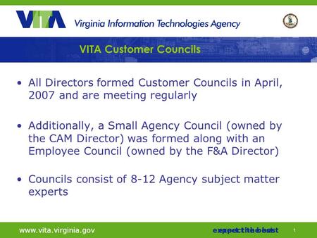 11 www.vita.virginia.govexpect the bestwww.vita.virginia.govexpect the best VITA Customer Councils All Directors formed Customer Councils in April, 2007.