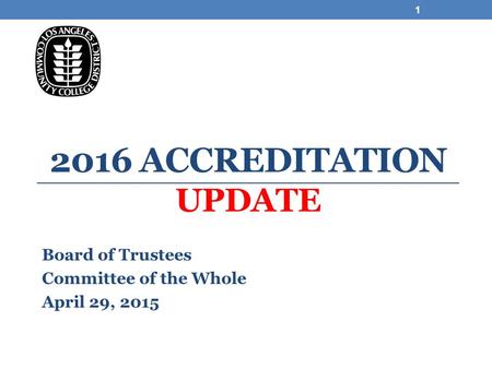 2016 ACCREDITATION UPDATE Board of Trustees Committee of the Whole April 29, 2015 1.