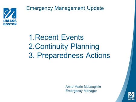 Emergency Management Update Anne Marie McLaughlin Emergency Manager 1.Recent Events 2.Continuity Planning 3. Preparedness Actions.