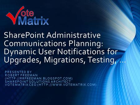 SharePoint Administrative Communications Planning: Dynamic User Notifications for Upgrades, Migrations, Testing, … PRESENTED BY ROBERT FREEMAN (HTTP://RRFREEMAN.BLOGSPOT.COM)