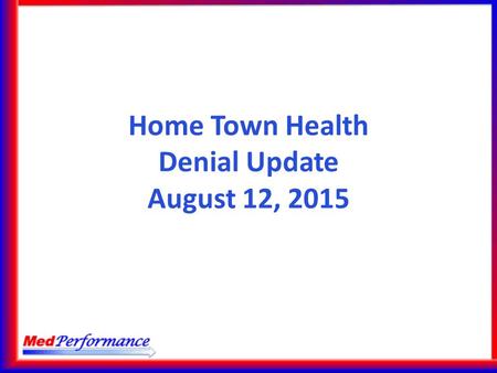 Home Town Health Denial Update August 12, 2015. Agenda Latest on Estimated Denials 2016 OPPS Proposed Rule MedPerformance iMAD 2.