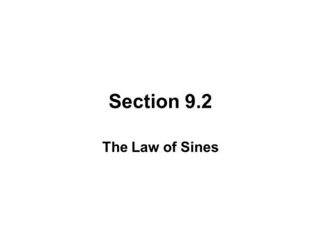 Section 9.2 The Law of Sines. THE LAW OF SINES or c a b α β γ.