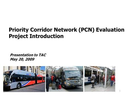 1 Presentation to TAC May 20, 2009 Priority Corridor Network (PCN) Evaluation Project Introduction.