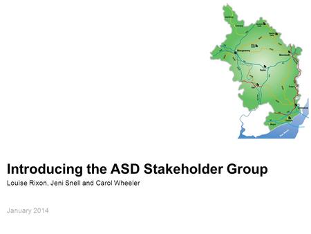 Introducing the ASD Stakeholder Group Louise Rixon, Jeni Snell and Carol Wheeler January 2014.