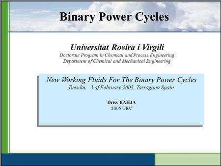 Binary Power Cycles Universitat Rovira i Virgili Doctorate Program in Chemical and Process Engineering Department of Chemical and Mechanical Engineering.