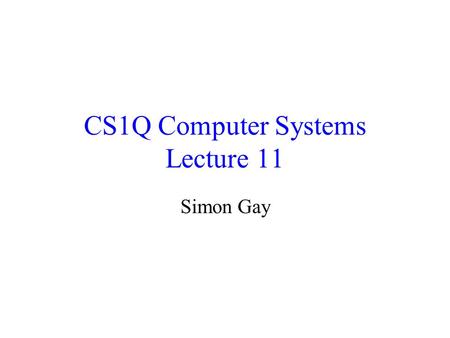 CS1Q Computer Systems Lecture 11 Simon Gay. Lecture 11CS1Q Computer Systems - Simon Gay 2 The D FlipFlop The RS flipflop stores one bit of information.