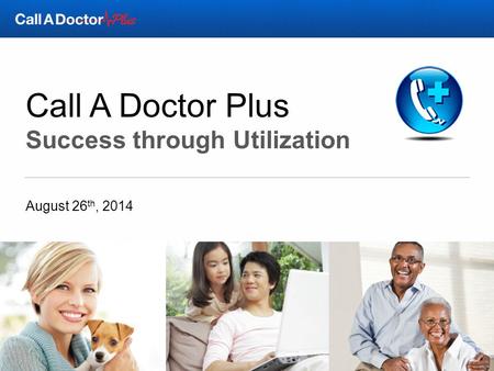 Call A Doctor Plus Success through Utilization August 26 th, 2014.