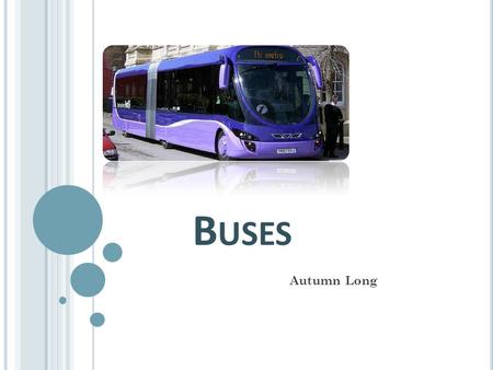 B USES Autumn Long. W HO C REATED B USES ? Blaise Pascal was the first to invent the bus. He invented a horse drawn bus in 1662. The system started with.