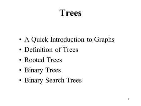 1 Trees A Quick Introduction to Graphs Definition of Trees Rooted Trees Binary Trees Binary Search Trees.