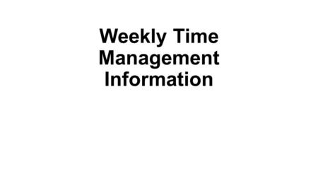 Weekly Time Management Information. Important Not Important UrgentNot Urgent THE TIME MATRIX I NECESSITY II PRODUCTIVITY AND BALANCE III DECEPTION IV.