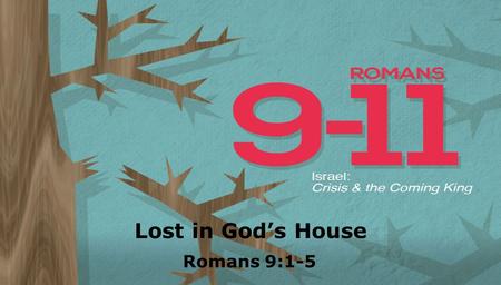 Textbox center Lost in God’s House Romans 9:1-5. textbox center For then there will be great distress, unequaled from the beginning of the world until.