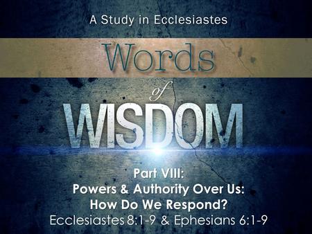 Part VIII: Powers & Authority Over Us: How Do We Respond? Ecclesiastes 8:1-9 & Ephesians 6:1-9.