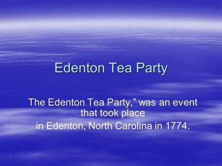 Edenton Tea Party The Edenton Tea Party,” was an event that took place in Edenton, North Carolina in 1774.