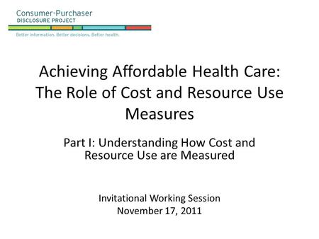 Achieving Affordable Health Care: The Role of Cost and Resource Use Measures Part I: Understanding How Cost and Resource Use are Measured Invitational.