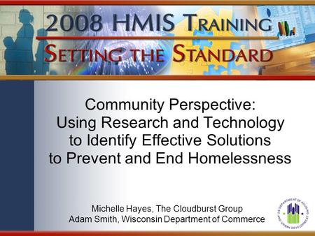 Community Perspective: Using Research and Technology to Identify Effective Solutions to Prevent and End Homelessness Michelle Hayes, The Cloudburst Group.