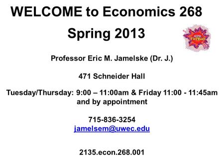 Professor Eric M. Jamelske (Dr. J.) 471 Schneider Hall Tuesday/Thursday: 9:00 – 11:00am & Friday 11:00 - 11:45am and by appointment 715-836-3254