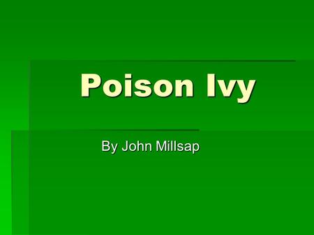 Poison Ivy By John Millsap. What is Poison Ivy?  Poison Ivy is a common plant that grows wildly throughout the United States.  Many people are allergic.