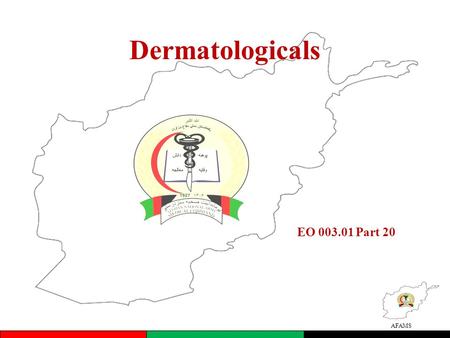 AFAMS Dermatologicals EO 003.01 Part 20. AFAMS Overview of Lesson (Insert Dari) Antifungals for dermatologic use Emollients and protectives Antipuretics.