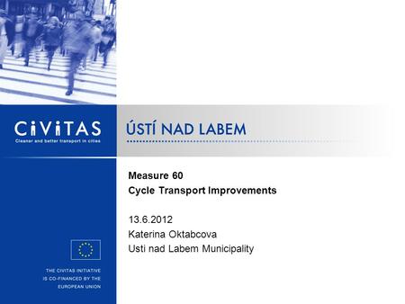 Measure 60 Cycle Transport Improvements 13.6.2012 Katerina Oktabcova Usti nad Labem Municipality.