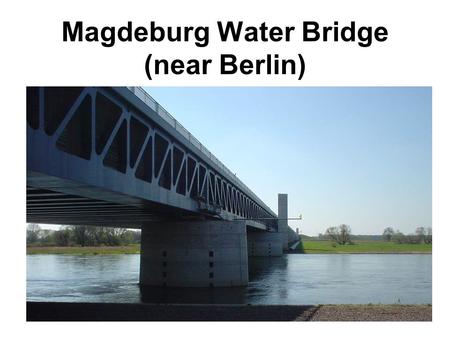 Magdeburg Water Bridge (near Berlin). The giant kilometer-long Magdeburg Water Bridge, completed in October 2003, connects two important German shipping.