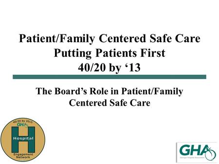 Patient/Family Centered Safe Care Putting Patients First 40/20 by ‘13 The Board’s Role in Patient/Family Centered Safe Care.