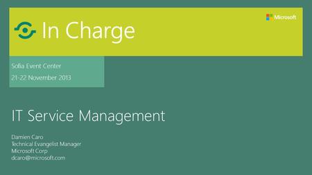 Sofia Event Center 21-22 November 2013 IT Service Management Damien Caro Technical Evangelist Manager Microsoft Corp