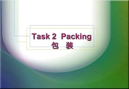 Task 2 Packing 包 装 Task 2 Packing 包 装. Task 2 Packing  Task 任务 : Finishing the letter-writing of packing.