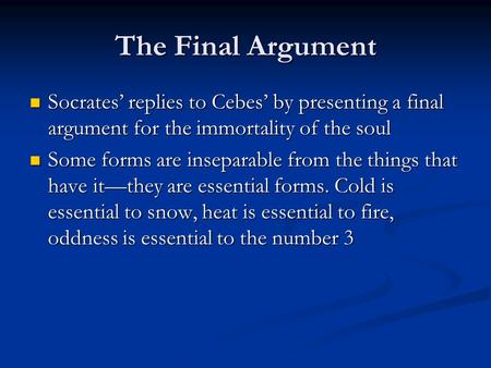 The Final Argument Socrates’ replies to Cebes’ by presenting a final argument for the immortality of the soul Socrates’ replies to Cebes’ by presenting.