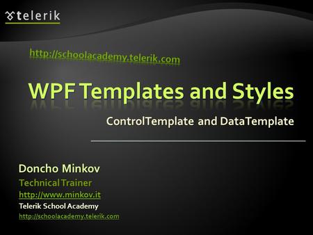 ControlTemplate and DataTemplate Doncho Minkov Telerik School Academy  Technical Trainer