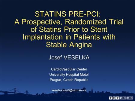 STATINS PRE-PCI: A Prospective, Randomized Trial of Statins Prior to Stent Implantation in Patients with Stable Angina Josef VESELKA CardioVascular Center.