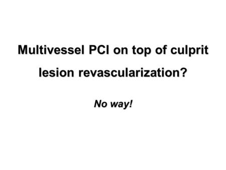 Multivessel PCI on top of culprit lesion revascularization? No way!