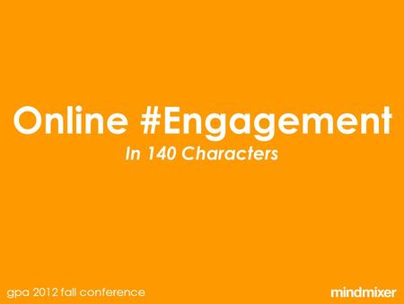 Online #Engagement In 140 Characters gpa 2012 fall conference.