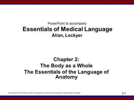 Copyright 2010 The McGraw-Hill Companies, Inc. Permission required for reproduction or display 2-1 PowerPoint to accompany Essentials of Medical Language.